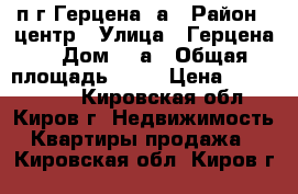 2п.г Герцена 1а › Район ­ центр › Улица ­ Герцена  › Дом ­ 1а › Общая площадь ­ 75 › Цена ­ 2 190 000 - Кировская обл., Киров г. Недвижимость » Квартиры продажа   . Кировская обл.,Киров г.